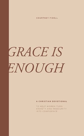 Grace is Enough: A Christian Devotional for Women to Turn Anxiety and Insecurities into Confidence Courtney Fidell