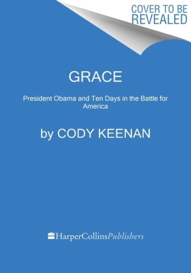 Grace: President Obama and Ten Days in the Battle for America Cody Keenan