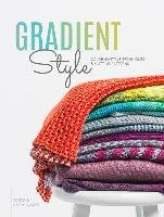 Gradient Style: Color-Shifting Techniques & Knitting Patterns Interweave Pr