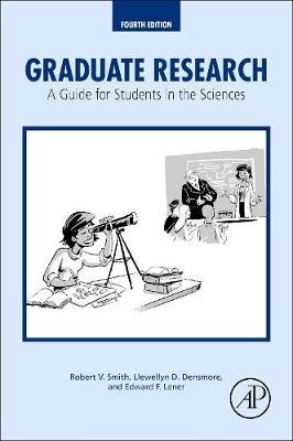 Graduate Research: A Guide for Students in the Sciences Smith Robert V., Densmore Llewellyn D., Lener Edward F.