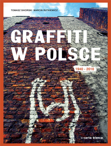 Graffiti w Polsce 1940-2010 Sikorski Tomasz, Rutkiewicz Marcin