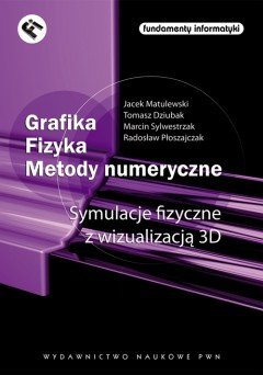 Grafika. Fizyka. Metody Numeryczne Matulewski Jacek, Dziubak Tomasz, Sylwestrzak Marcin, Płojszczak Radosław