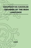 Graimear Na Gaedilge - Grammar of the Irish Language Anon
