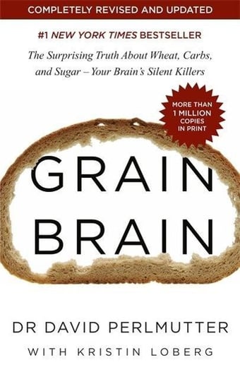 Grain Brain. The Surprising Truth about Wheat, Carbs, and Sugar - Your Brains Silent Killers Perlmutter David