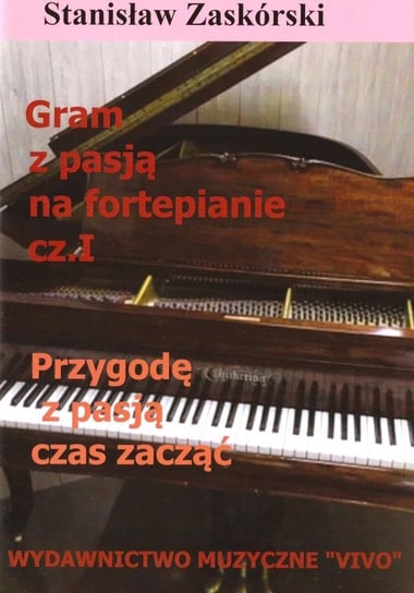 Gram z pasją na fortepianie cz.1 Przygodę... Wydawnictwo Muzyczne VIVO