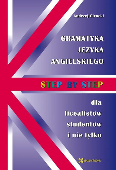 Gramatyka języka angielskiego Step by Step dla licealistów, studentów i nie tylko Cirocki Andrzej
