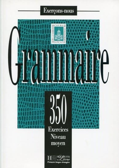 Grammaire 350 Exercices. Poziom średniozaawansowany Opracowanie zbiorowe