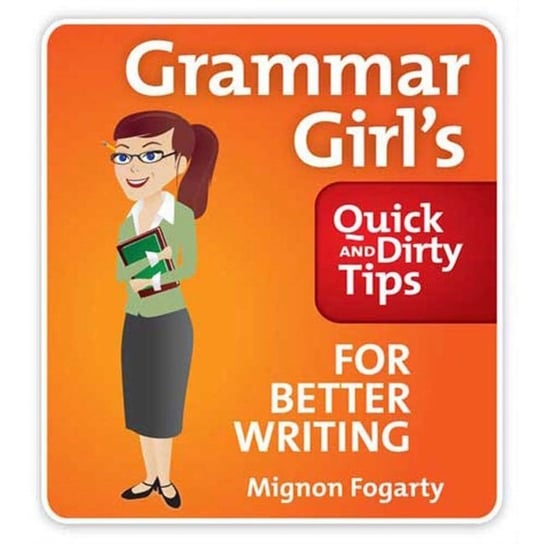 Grammar Girl's Quick and Dirty Tips for Better Writing Fogarty Mignon