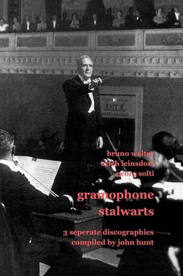 Gramophone Stalwarts. 3 Separate Discographies. Bruno Walter, Erich Leinsdorf, Georg Solti. [2001]. Hunt John