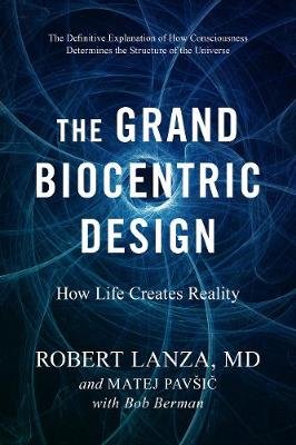 Grand Biocentric Design: How Life Creates Reality Lanza Robert