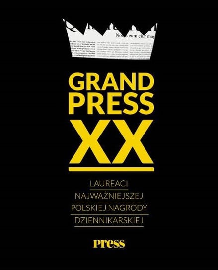 Grand Press XX Laureaci Najważniejszej Polskiej Nagrody Dziennikarskiej Press Sp. z o.o. Sp.k.