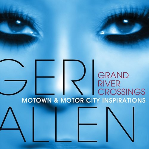 Grand River Crossings (Motown & Motor City Inspirations) Geri Allen
