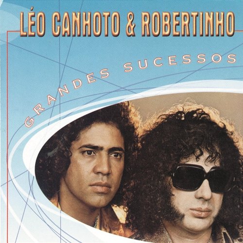 Grandes Sucessos - Léo Canhoto & Robertinho Léo Canhoto & Robertinho