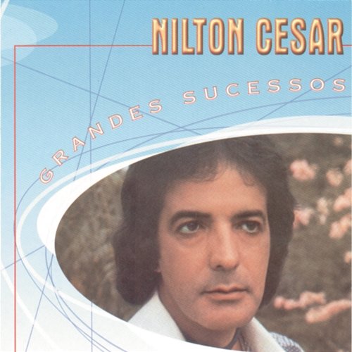 Grandes Sucessos - Nilton Cesar Nilton Cesar