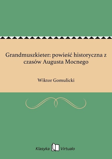 Grandmuszkieter: powieść historyczna z czasów Augusta Mocnego Gomulicki Wiktor