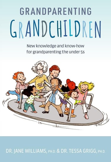 Grandparenting Grandchildren Dr Jane Williams, PhD, Dr Tessa Grigg, PhD