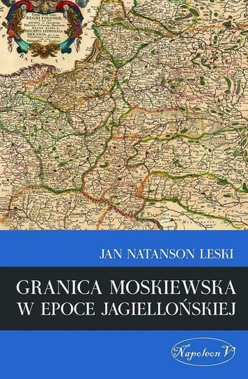 Granica moskiewska w epoce jagiellońskiej Leski Jan Natanson