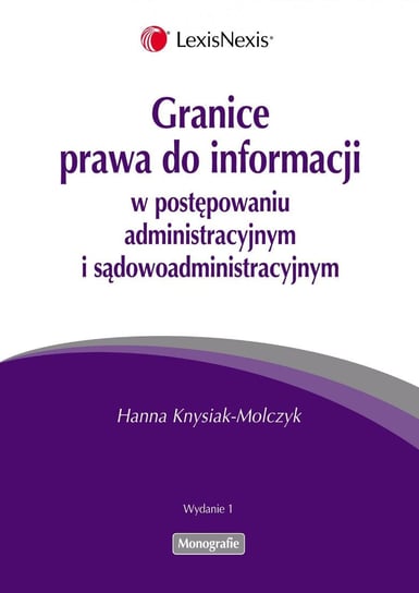 Granice prawa do informacji w postępowaniu administracyjnym i sądowoadministracyjnym Knysiak-Molczyk Hanna