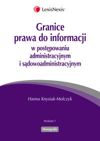 Granice prawa do informacji w postępowaniu administracyjnym i sądowoadministracyjnym Knysiak-Molczyk Hanna