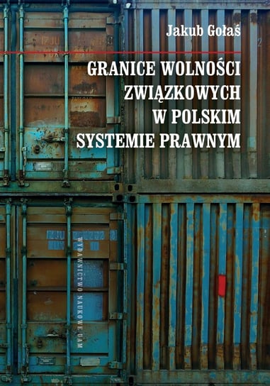 Granice wolności związkowych w polskim systemie prawnym Gołaś Jakub