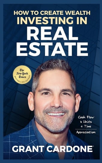 Grant Cardone How To Create Wealth Investing In Real Estate Cardone Grant