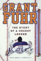 Grant Fuhr: The Story of a Hockey Legend Fuhr Grant, Dowbiggin Bruce
