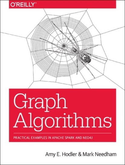 Graph Algorithms: Practical Examples in Apache Spark and Neo4j Amy Hodler, Mark Needham