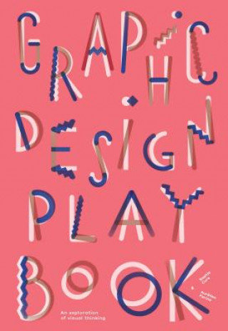 Graphic Design Play Book: An Exploration of Visual Thinking Cure Sophie, Seggio Barbara