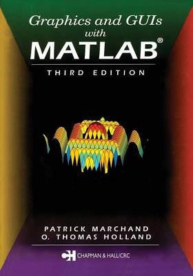 Graphics and GUIs with MATLAB, Third Edition Marchand Patrick, Holland O.Thomas