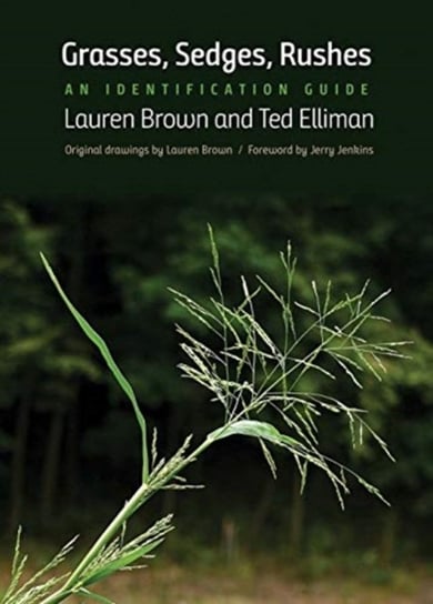 Grasses, Sedges, Rushes: An Identification Guide Brown Lauren, Ted Elliman