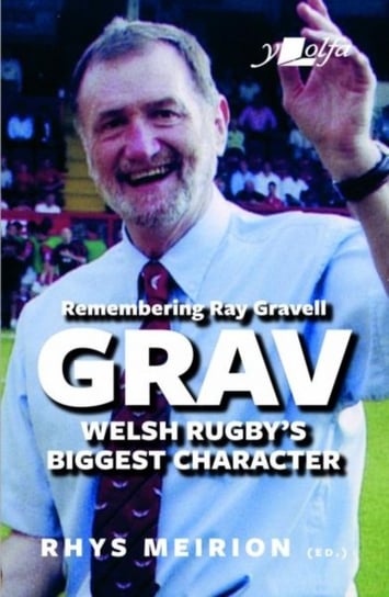 Grav - Welsh Rugbys Biggest Character - Remembering Ray Gravell Rhys Meirion
