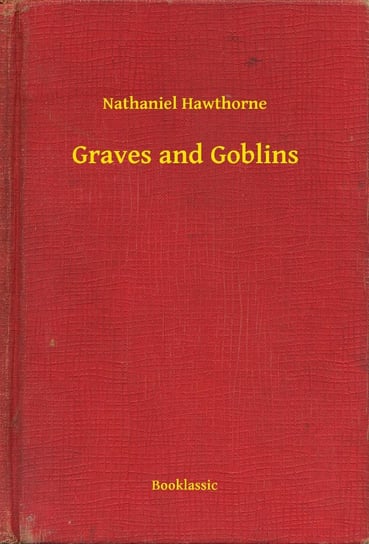 Graves and Goblins Nathaniel Hawthorne