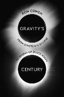 Gravity's Century: From Einstein's Eclipse to Images of Black Holes Cowen Ron