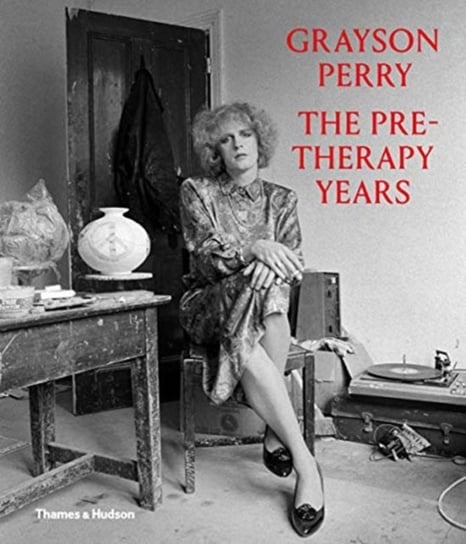 Grayson Perry. The Pre-Therapy Years Opracowanie zbiorowe