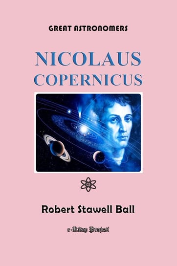 Great Astronomers (Nicolaus Copernicus) Robert Stawell Ball