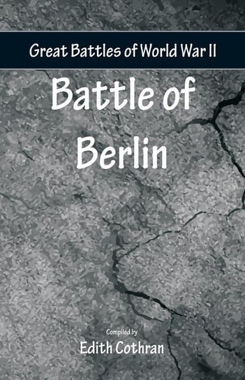Great Battles of World War Two - Battle of Berlin Alpha Editions
