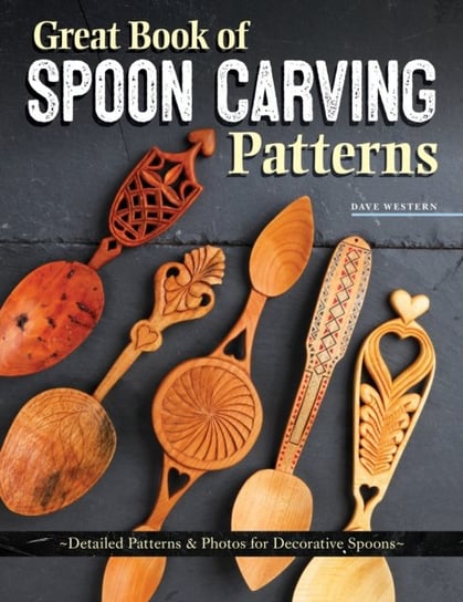 Great Book of Spoon Carving Patterns: Detailed Patterns & Photos for Decorative Spoons David Western