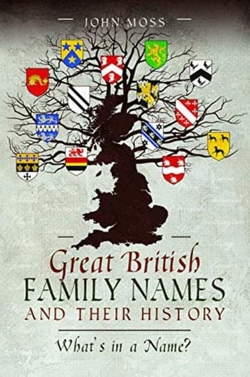 Great British Family Names and Their History: Whats in a Name? John Moss