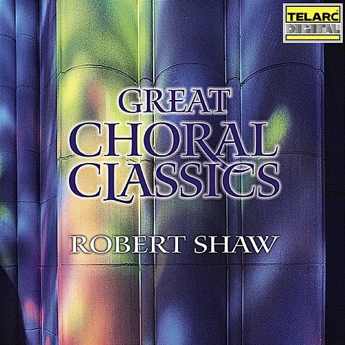 Great Choral Classics Robert Shaw, Atlanta Symphony Orchestra, Atlanta Symphony Orchestra Chorus, Atlanta Symphony Orchestra Chamber Chorus