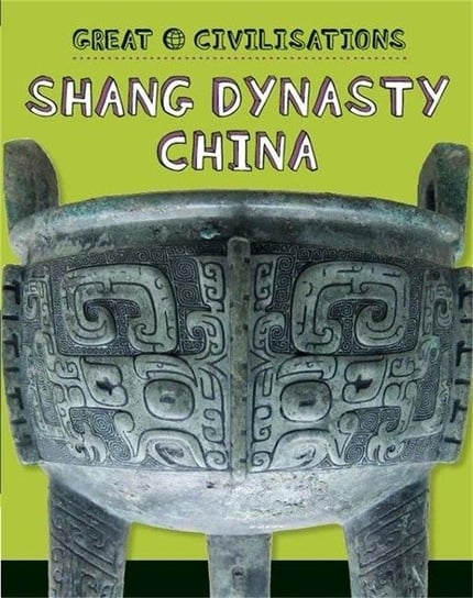 Great Civilisations: Shang Dynasty China Tracey Kelly