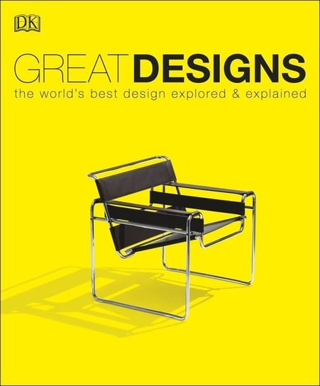 Great Designs the Worlds Best Design Explored & Explained Opracowanie zbiorowe