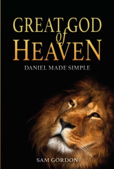 Great God of Heaven: Daniel Made Simple Gordon