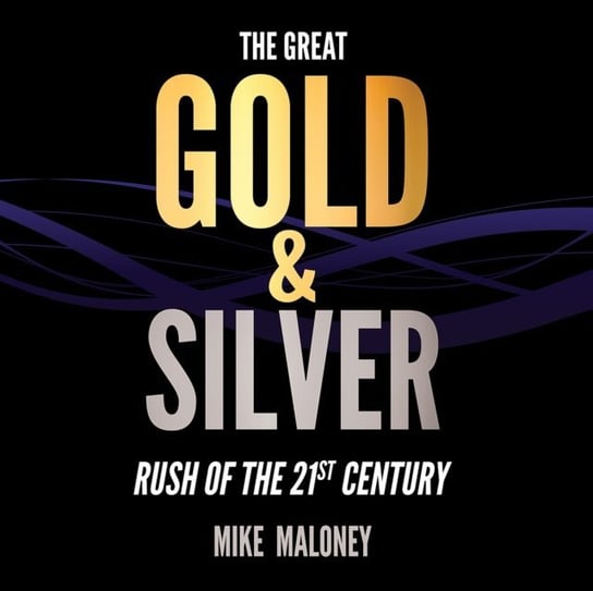 Great Gold & Silver Rush of the 21st Century Mike Maloney
