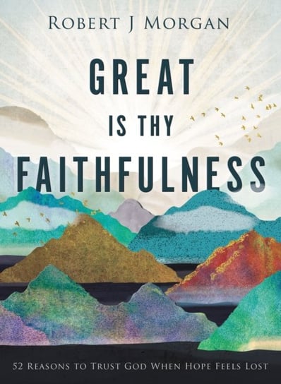 Great Is Thy Faithfulness. 52 Reasons to Trust God When Hope Feels Lost Morgan Robert J.