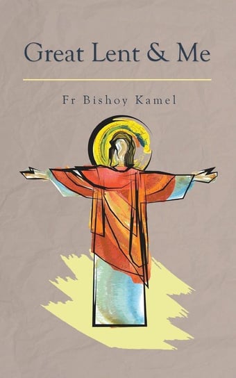 Great Lent and Me Kamel Fr Bishoy