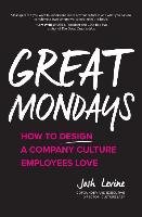 Great Mondays: How to Design a Company Culture Employees Love Levine Josh