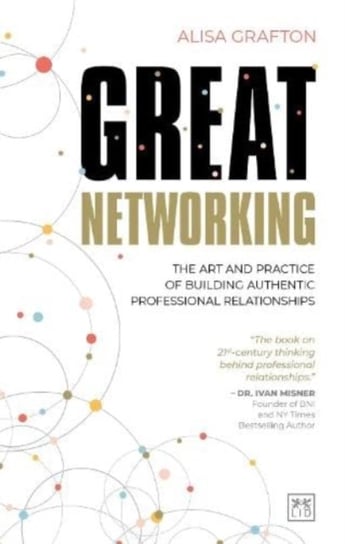 Great Networking: The art and practice of building authentic professional relationships Opracowanie zbiorowe