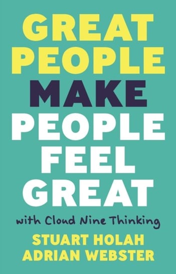 Great People Make People Feel Great: How Leaders Elevate Teams with Cloud 9 Thinking John Wiley & Sons