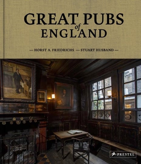 Great Pubs of England: Thirty-three of England's Best Hostelries from the Home Counties to the North Horst A. Friedrichs