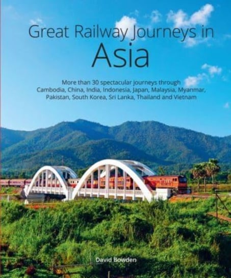 Great Railway Journeys in Asia David Bowden